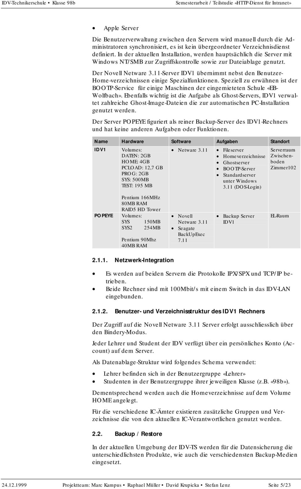 11-Server IDV1 übernimmt nebst den Benutzer- Home-verzeichnissen einige Spezialfunktionen. Speziell zu erwähnen ist der BOOTP-Service für einige Maschinen der eingemieteten Schule «EB- Wolfbach».