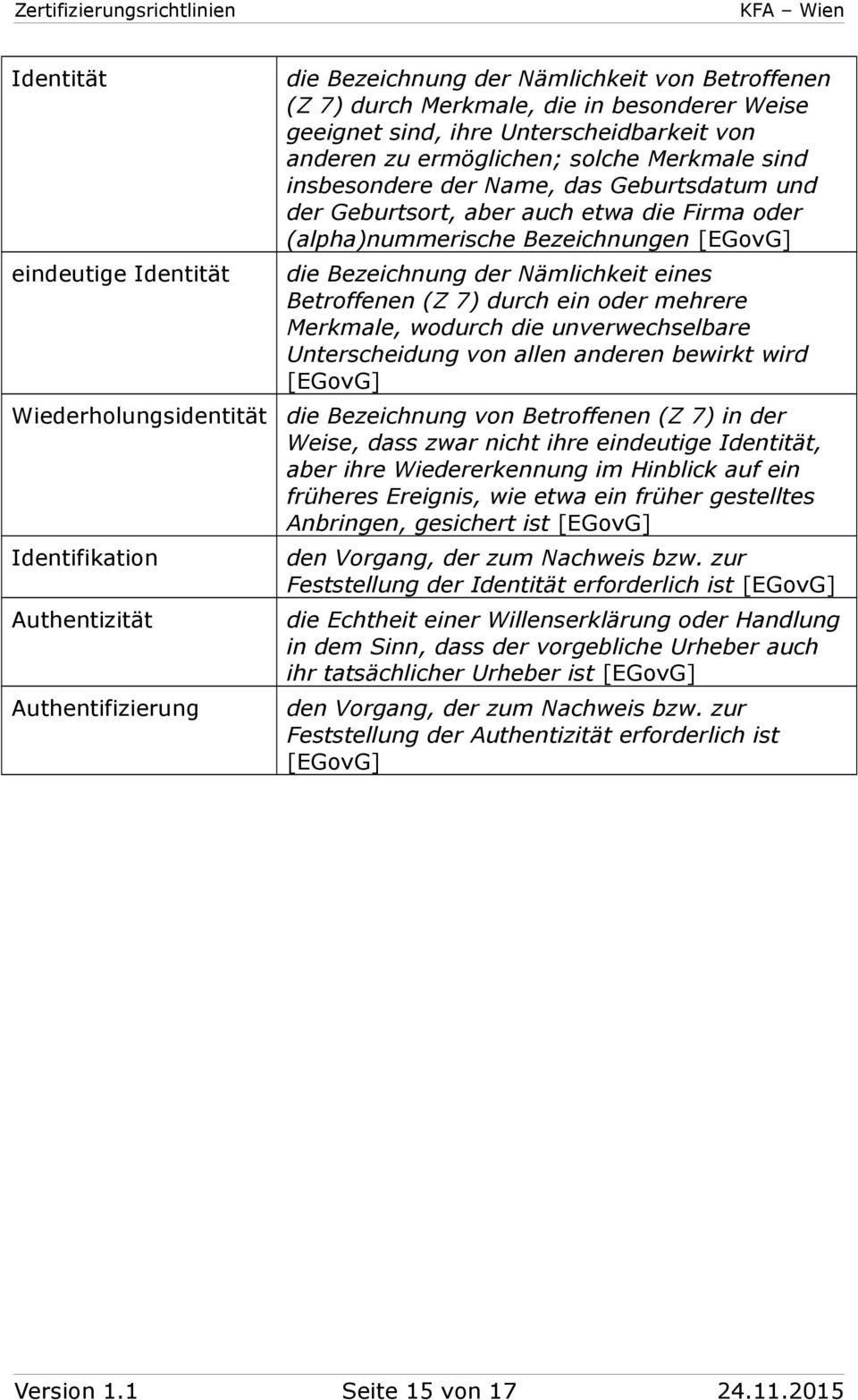 [EGvG] die Bezeichnung der Nämlichkeit eines Betrffenen (Z 7) durch ein der mehrere Merkmale, wdurch die unverwechselbare Unterscheidung vn allen anderen bewirkt wird [EGvG] die Bezeichnung vn