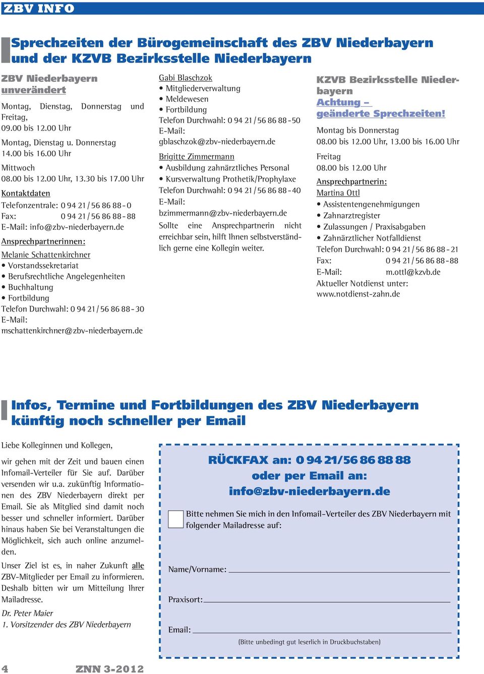 00 Uhr Kontaktdaten Telefonzentrale: 0 94 21/56 86 88-0 Fax: 0 94 21/56 86 88-88 E-Mail: info@zbv-niederbayern.