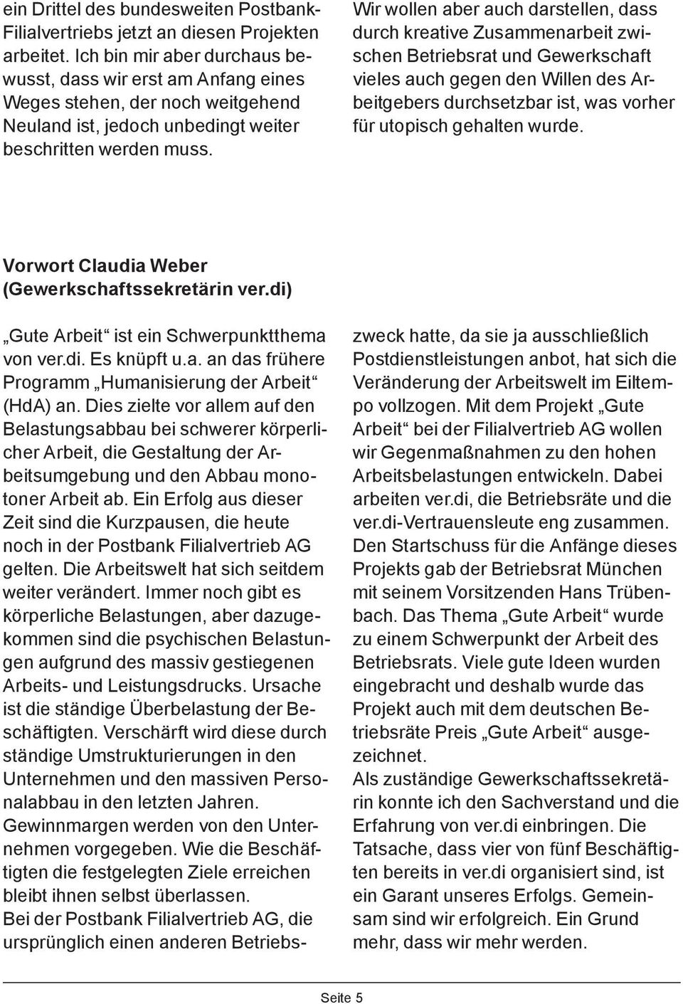 Wir wollen aber auch darstellen, dass durch kreative Zusammenarbeit zwischen Betriebsrat und Gewerkschaft vieles auch gegen den Willen des Arbeitgebers durchsetzbar ist, was vorher für utopisch