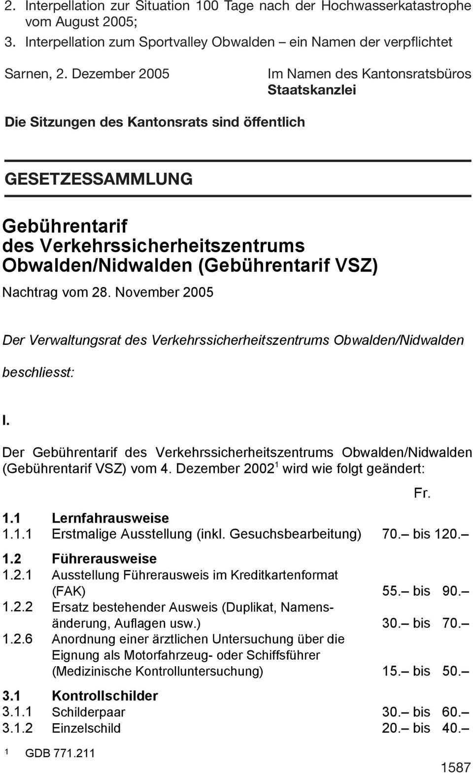 (Gebührentarif VSZ) Nachtrag vom 28. November 2005 Der Verwaltungsrat des Verkehrssicherheitszentrums Obwalden/Nidwalden beschliesst: I.