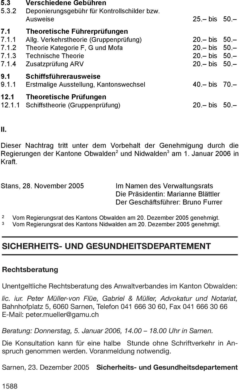 bis 50. II. Dieser Nachtrag tritt unter dem Vorbehalt der Genehmigung durch die Regierungen der Kantone Obwalden 2 und Nidwalden 3 am 1. Januar 2006 in Kraft. Stans, 28.