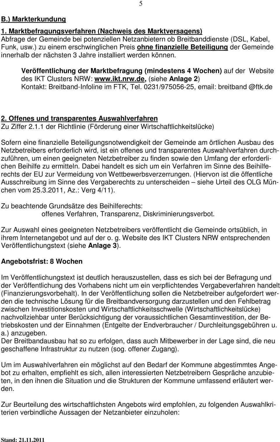 5 Veröffentlichung der Marktbefragung (mindestens 4 Wochen) auf der Website des IKT Clusters NRW: www.ikt.nrw.de, (siehe Anlage 2) Kontakt: Breitband-Infoline im FTK, Tel.