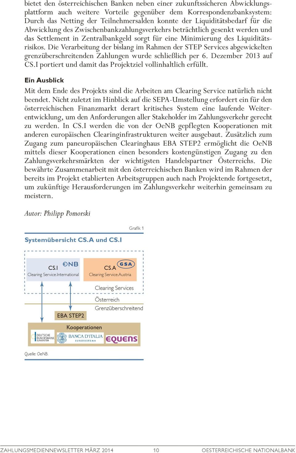 Die Verarbeitung der bislang im Rahmen der STEP Services abgewickelten grenzüberschreitenden Zahlungen wurde schließlich per 6. Dezember 2013 auf CS.