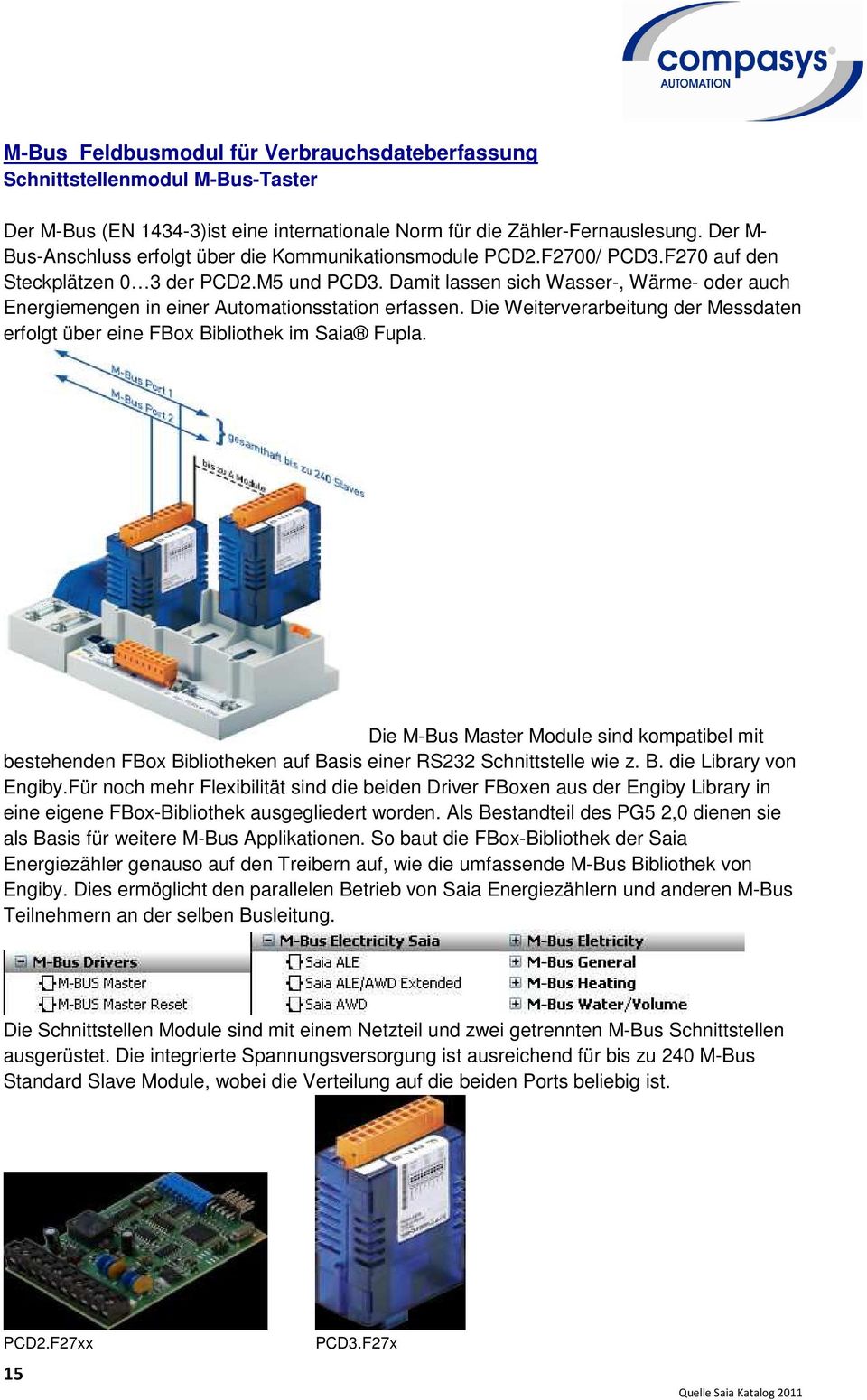 Damit lassen sich Wasser-, Wärme- oder auch Energiemengen in einer Automationsstation erfassen. Die Weiterverarbeitung der Messdaten erfolgt über eine FBox Bibliothek im Saia Fupla.