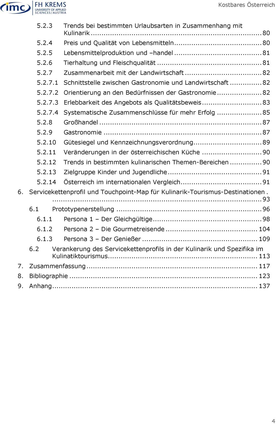 .. 83 5.2.7.4 Systematische Zusammenschlüsse für mehr Erfolg... 85 5.2.8 Großhandel... 87 5.2.9 Gastronomie... 87 5.2.10 Gütesiegel und Kennzeichnungsverordnung... 89 5.2.11 Veränderungen in der österreichischen Küche.