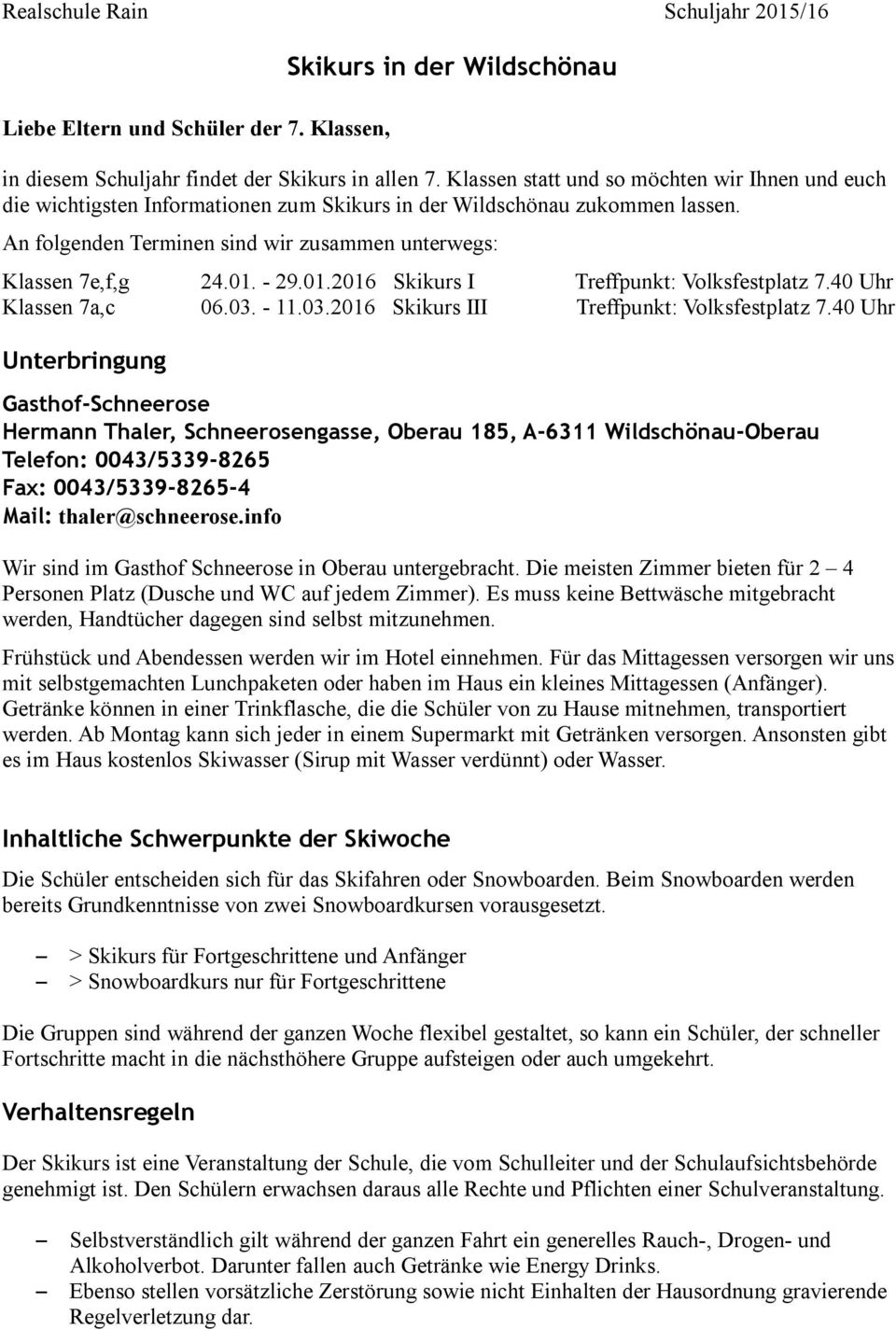 - 29.01.2016 Skikurs I Treffpunkt: Volksfestplatz 7.40 Uhr Klassen 7a,c 06.03. - 11.03.2016 Skikurs III Treffpunkt: Volksfestplatz 7.