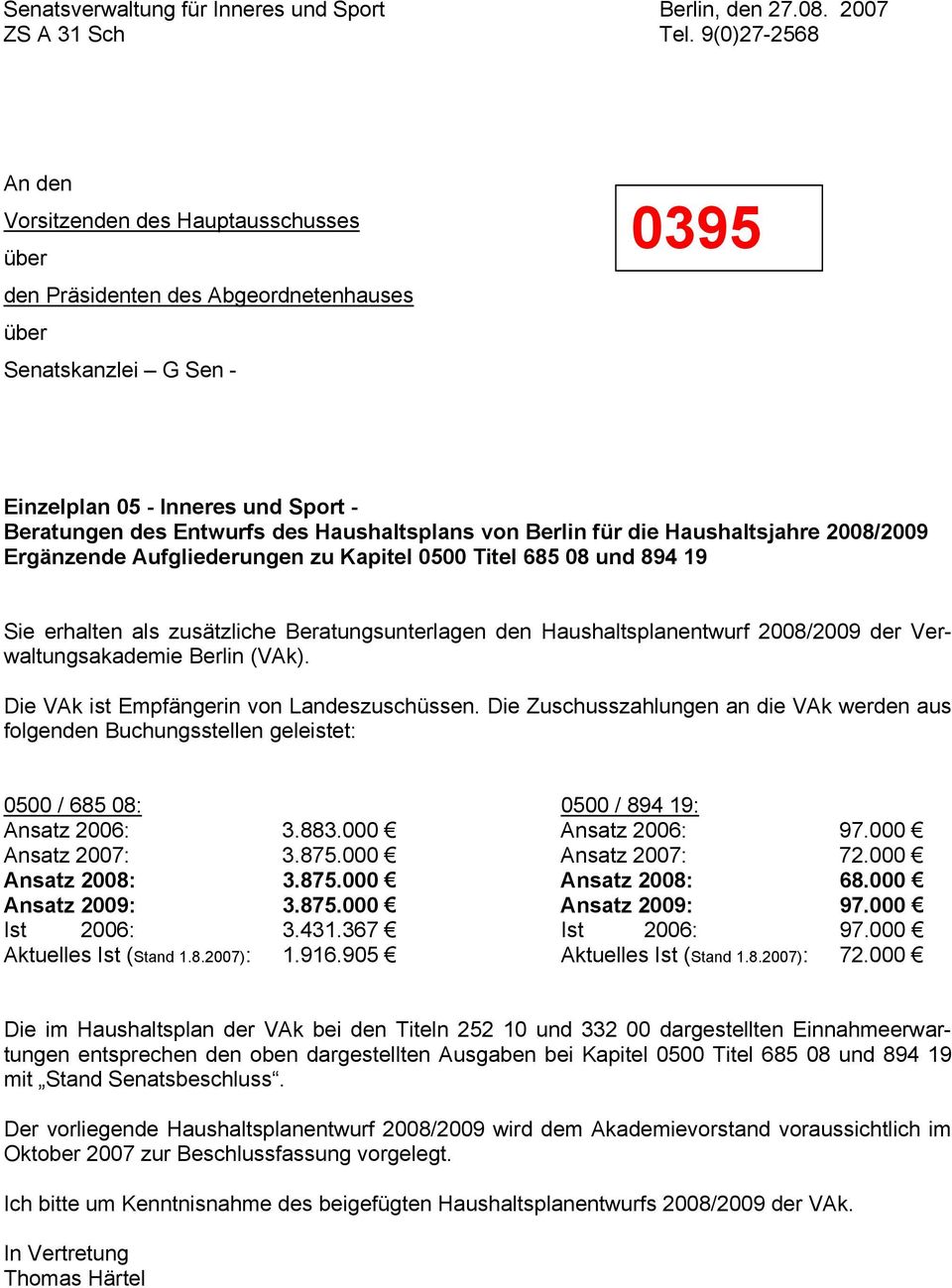 Haushaltsplans von Berlin für die Haushaltsjahre 2008/2009 Ergänzende Aufgliederungen zu Kapitel 0500 Titel 685 08 und 894 19 Sie erhalten als zusätzliche Beratungsunterlagen den Haushaltsplanentwurf