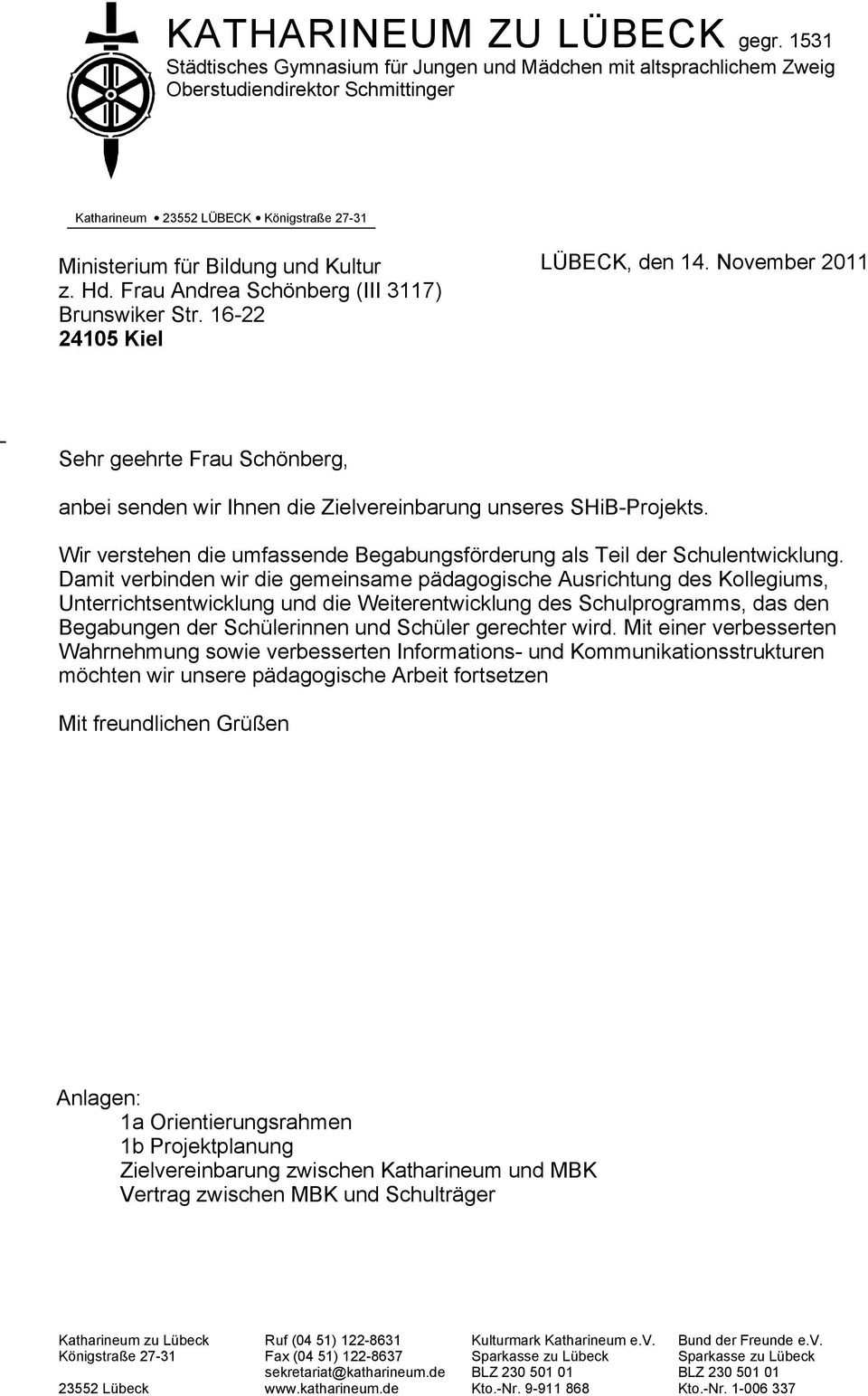 Frau Andrea Schönberg (III 3117) Brunswiker Str. 16-22 24105 Kiel LÜBECK, den 14. November 2011 - Sehr geehrte Frau Schönberg, anbei senden wir Ihnen die Zielvereinbarung unseres SHiB-Projekts.