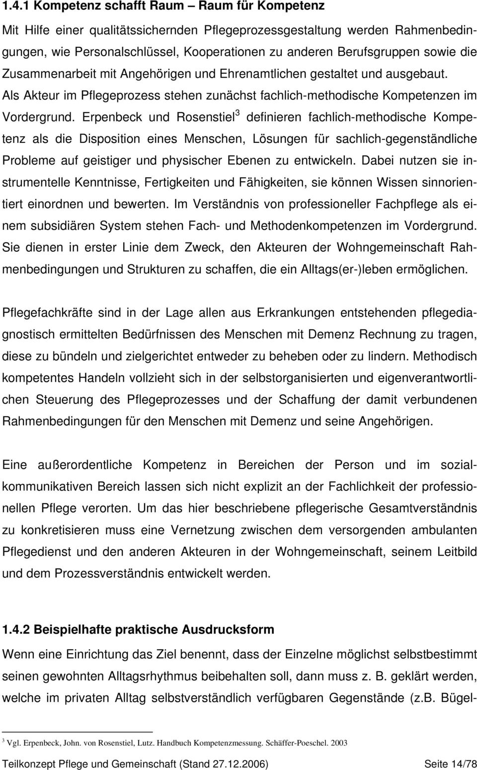 Erpenbeck Rosenstiel 3 definieren fachlich-methodische Kompetenz als die Disposition eines Menschen, Lösungen für sachlich-gegenständliche Probleme auf geistiger physischer Ebenen zu entwickeln.