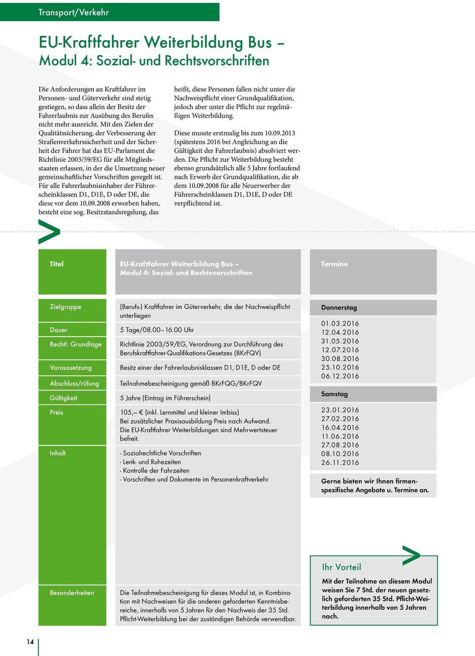 Mit den en der Qualitätssicherung, der Verbesserung der Straßenverkehrssicherheit und der Sicherheit der Fahrer hat das EU-Parlament die Richtlinie 2003/59/EG für alle Mitgliedsstaaten erlassen, in