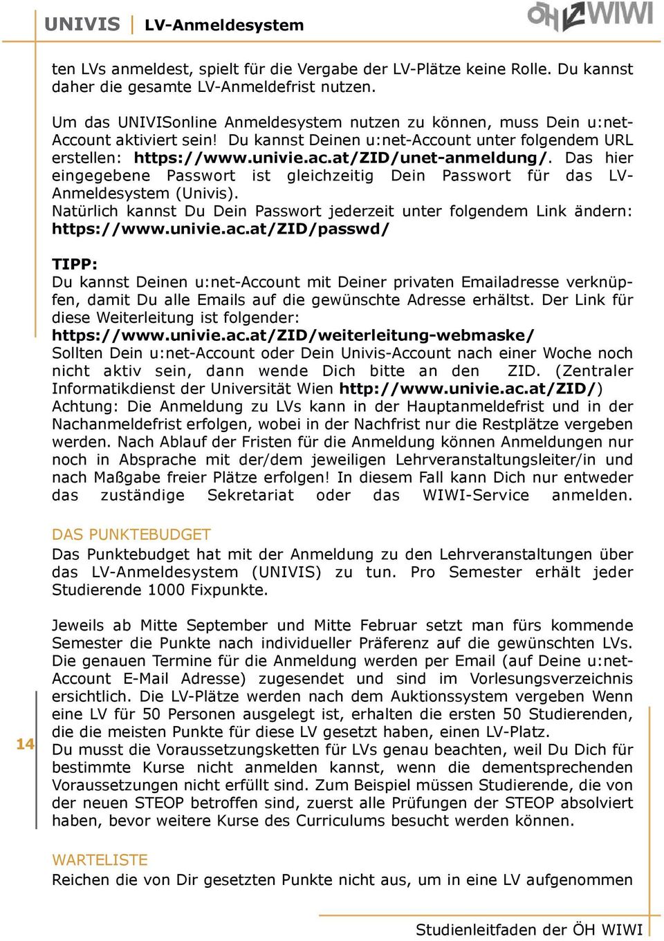 Das hier eingegebene Passwort ist gleichzeitig Dein Passwort für das LV- Anmeldesystem (Univis). Natürlich kannst Du Dein Passwort jederzeit unter folgendem Link ändern: https://www.univie.ac.