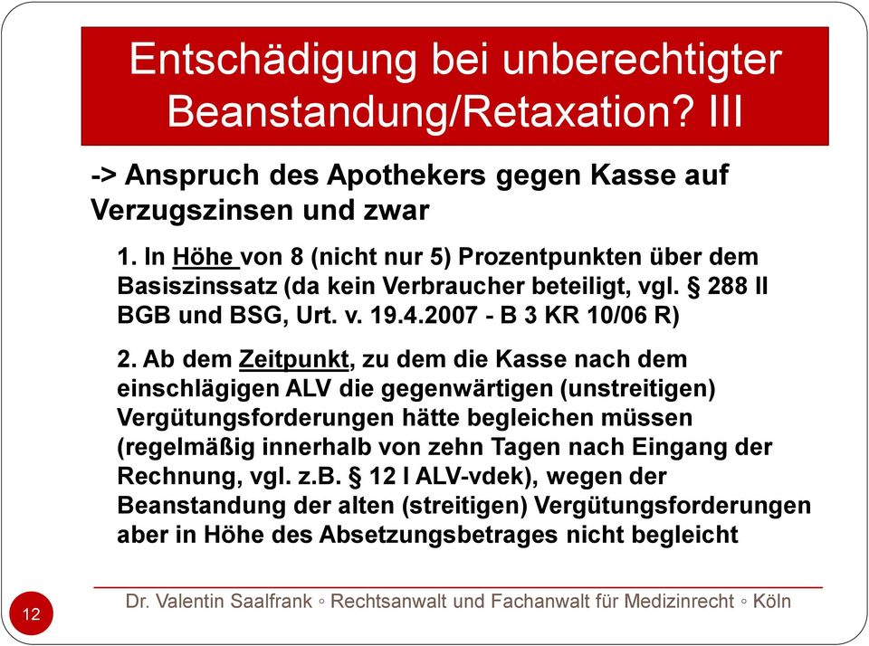 Ab dem Zeitpunkt, zu dem die Kasse nach dem einschlägigen ALV die gegenwärtigen (unstreitigen) Vergütungsforderungen hätte begleichen müssen (regelmäßig