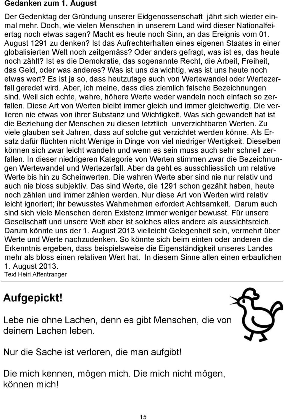 Oder anders gefragt, was ist es, das heute noch zählt? Ist es die Demokratie, das sogenannte Recht, die Arbeit, Freiheit, das Geld, oder was anderes?