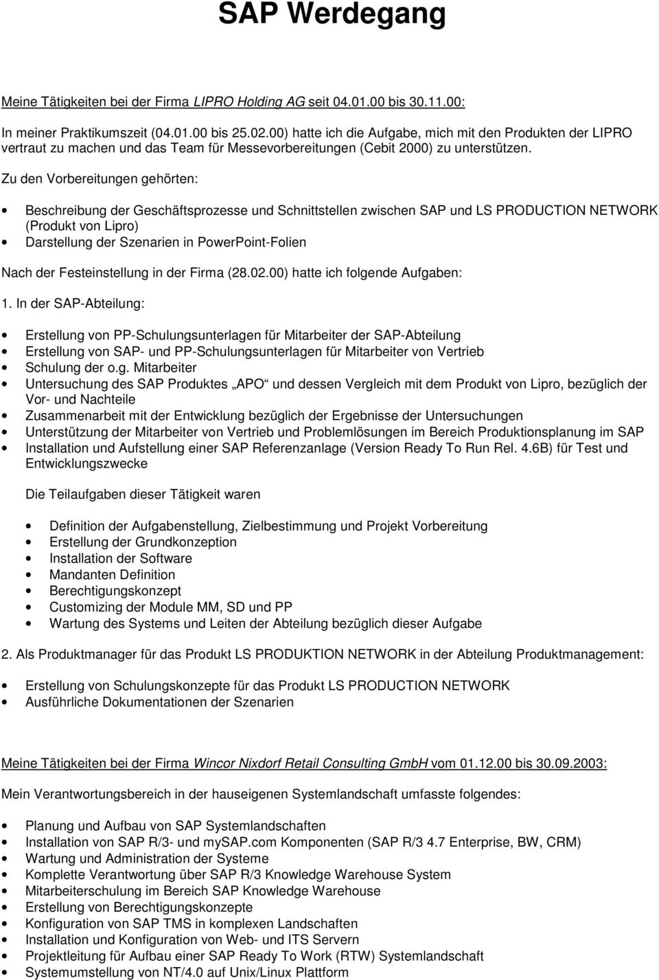 Zu den Vorbereitungen gehörten: Beschreibung der Geschäftsprozesse und Schnittstellen zwischen SAP und LS PRODUCTION NETWORK (Produkt von Lipro) Darstellung der Szenarien in PowerPoint-Folien Nach