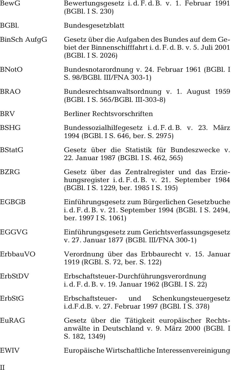 III-303-8) BRV BSHG Berliner Rechtsvorschriften Bundessozialhilfegesetz i. d. F. d. B. v. 23. März 1994 (BGBl. I S. 646, ber. S. 2975) BStatG Gesetz über die Statistik für Bundeszwecke v. 22.