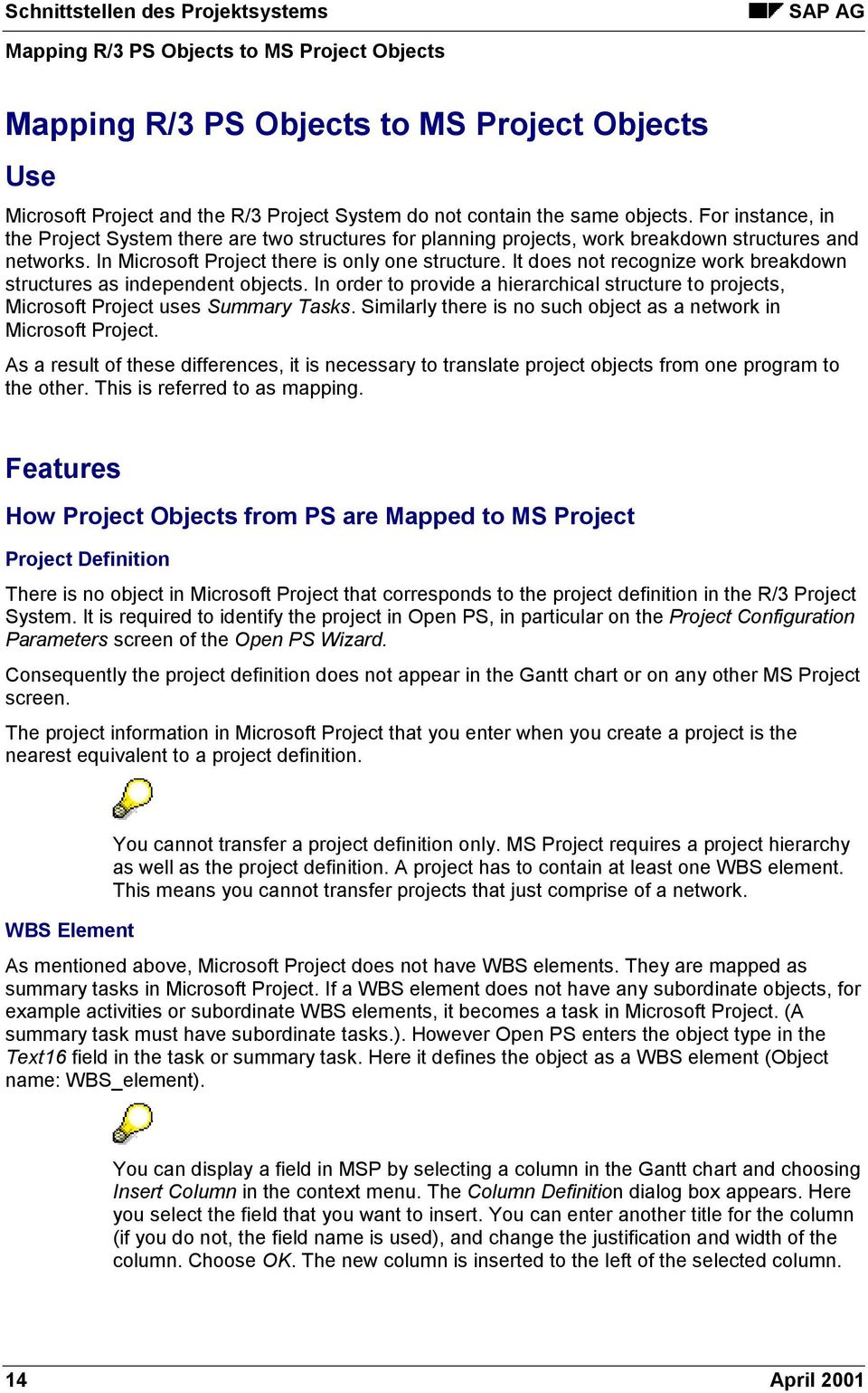 It does not recognize work breakdown structures as independent objects. In order to provide a hierarchical structure to projects, Microsoft Project uses Summary Tasks.