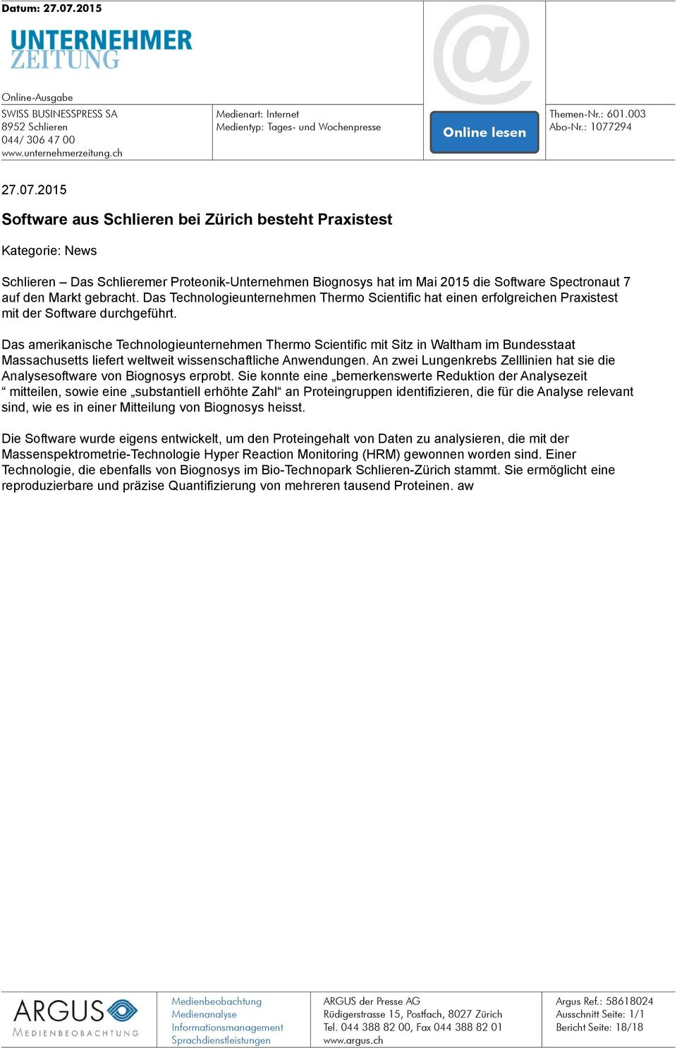 2015 Software aus Schlieren bei Zürich besteht Praxistest Kategorie: News Schlieren Das Schlieremer Proteonik-Unternehmen Biognosys hat im Mai 2015 die Software Spectronaut 7 auf den Markt gebracht.