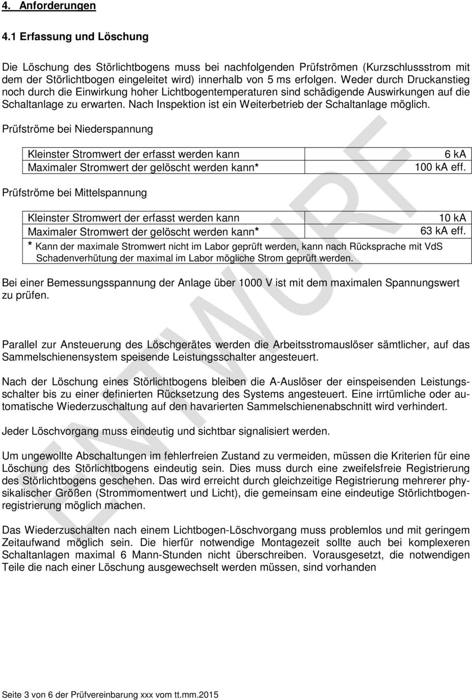 Weder durch Druckanstieg noch durch die Einwirkung hoher Lichtbogentemperaturen sind schädigende Auswirkungen auf die Schaltanlage zu erwarten.