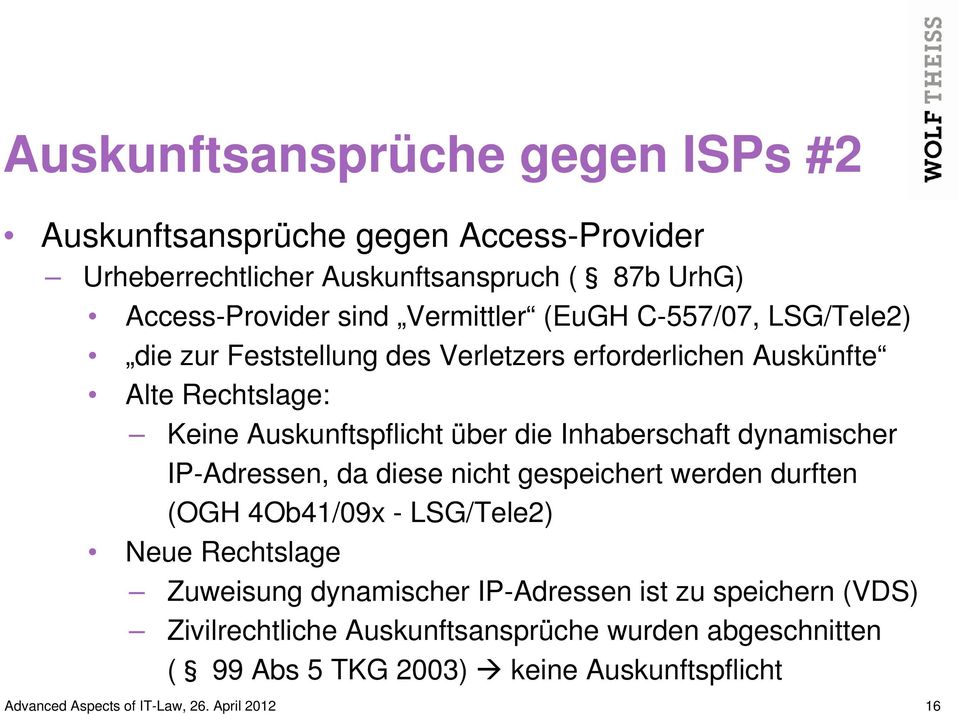 dynamischer IP-Adressen, da diese nicht gespeichert werden durften (OGH 4Ob41/09x - LSG/Tele2) Neue Rechtslage Zuweisung dynamischer IP-Adressen ist zu