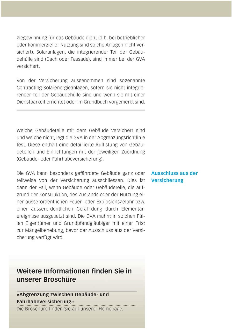 Von der Versicherung ausgenommen sind sogenannte Contracting-Solarenergieanlagen, sofern sie nicht integrierender Teil der Gebäudehülle sind und wenn sie mit einer Dienstbarkeit errichtet oder im