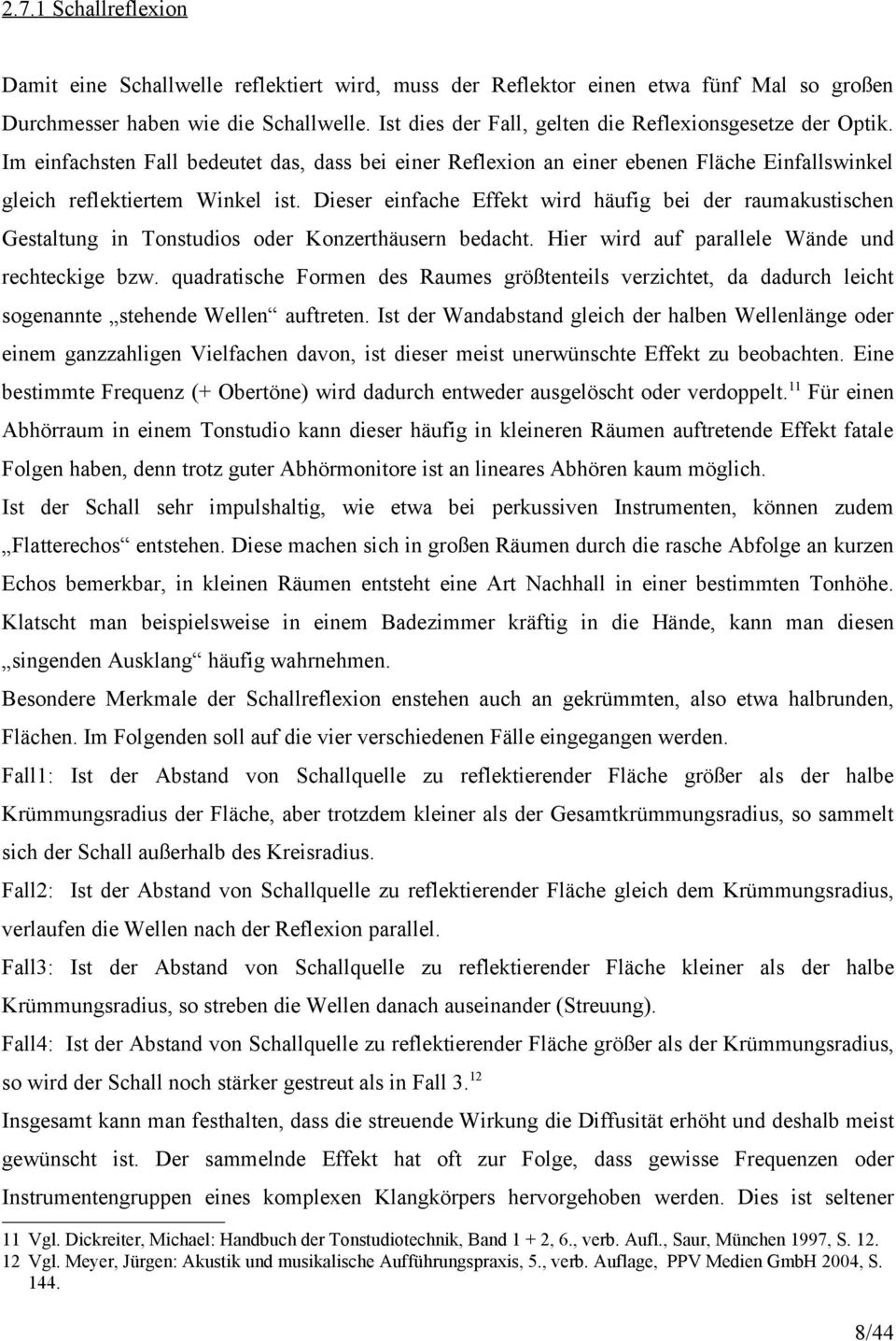 Dieser einfache Effekt wird häufig bei der raumakustischen Gestaltung in Tonstudios oder Konzerthäusern bedacht. Hier wird auf parallele Wände und rechteckige bzw.