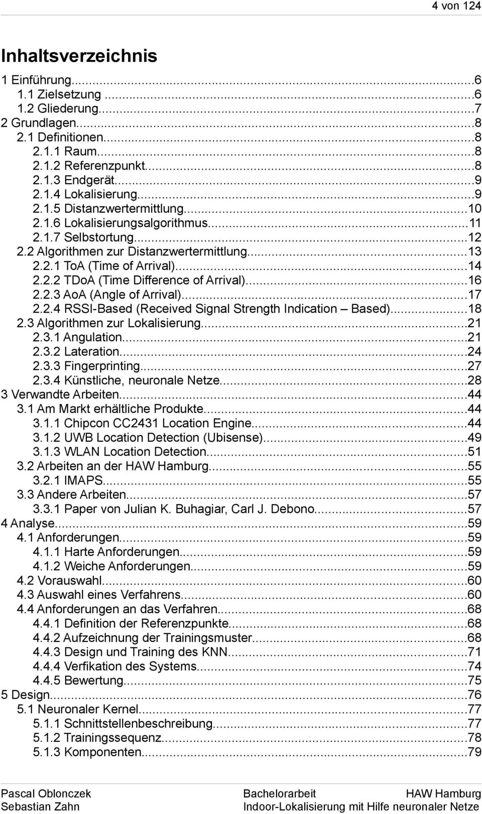 ..16 2.2.3 AoA (Angle of Arrival)...17 2.2.4 RSSI-Based (Received Signal Strength Indication Based)...18 2.3 Algorithmen zur Lokalisierung...21 2.3.1 Angulation...21 2.3.2 Lateration...24 2.3.3 Fingerprinting.