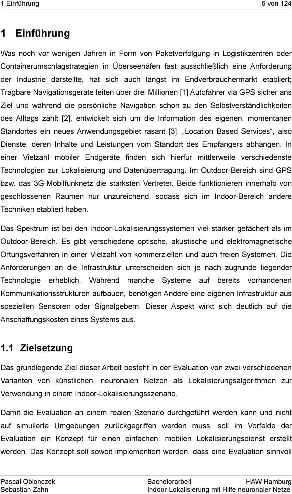 persönliche Navigation schon zu den Selbstverständlichkeiten des Alltags zählt [2], entwickelt sich um die Information des eigenen, momentanen Standortes ein neues Anwendungsgebiet rasant [3]: