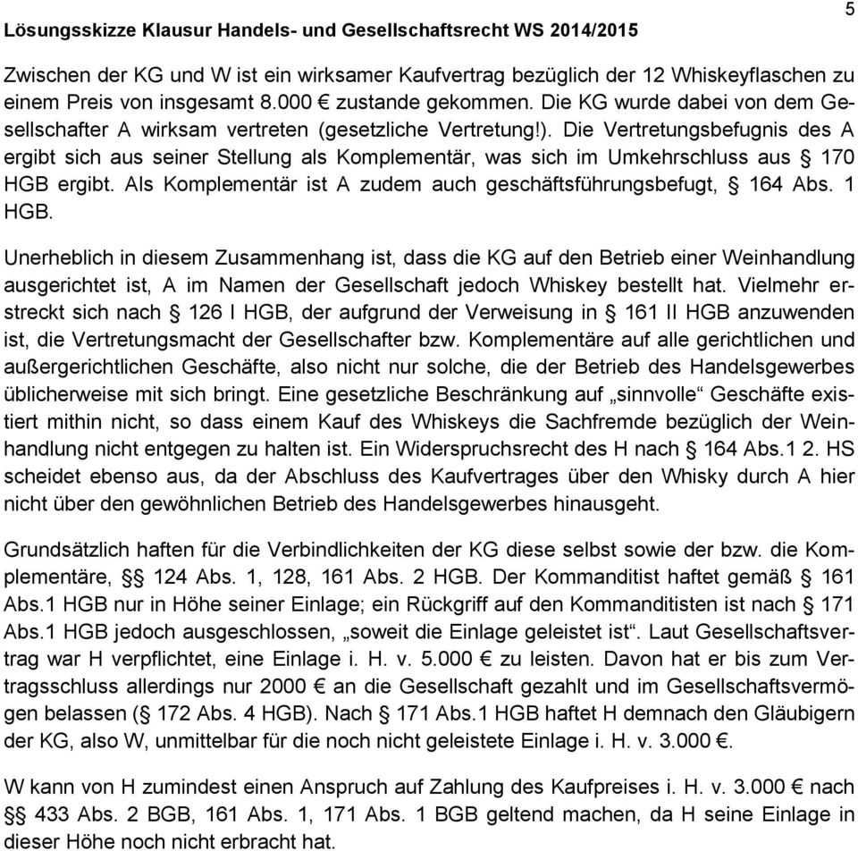 Die Vertretungsbefugnis des A ergibt sich aus seiner Stellung als Komplementär, was sich im Umkehrschluss aus 170 HGB ergibt. Als Komplementär ist A zudem auch geschäftsführungsbefugt, 164 Abs. 1 HGB.