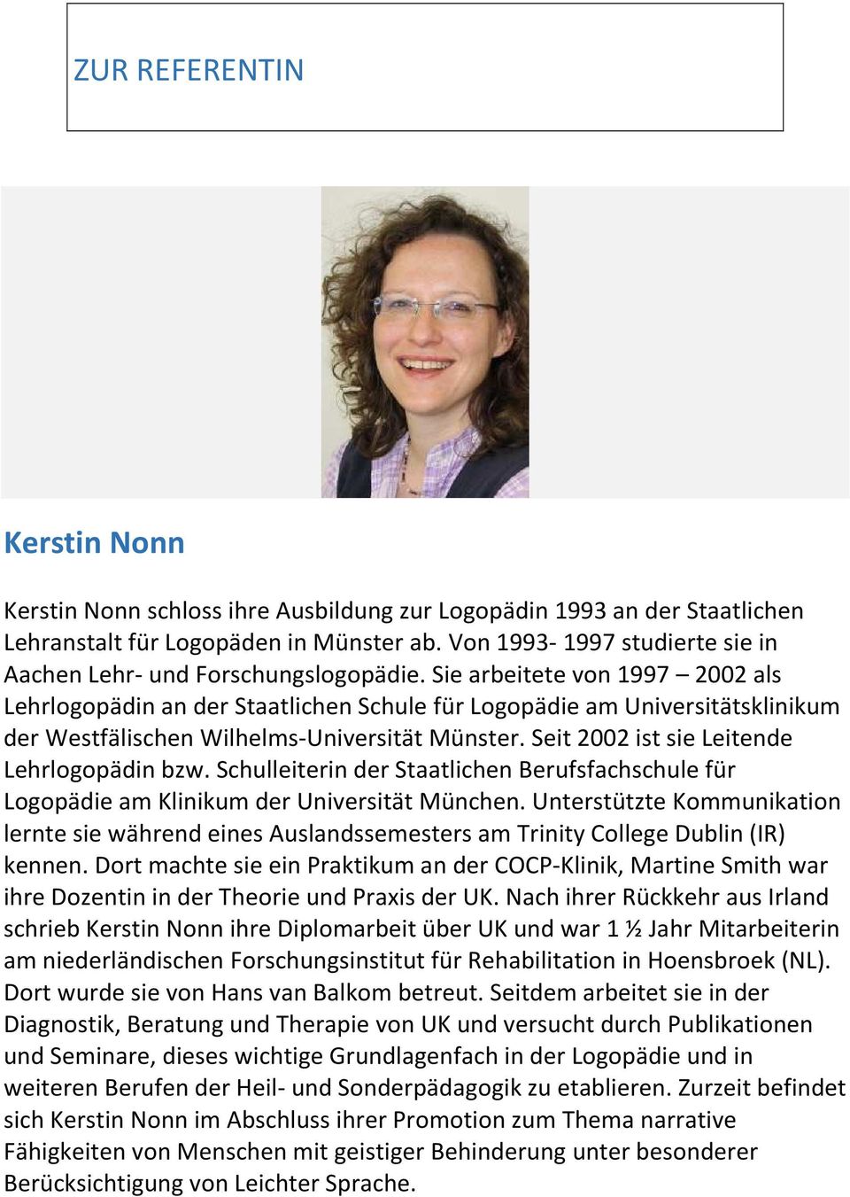 Sie arbeitete von 1997 2002 als Lehrlogopädin an der Staatlichen Schule für Logopädie am Universitätsklinikum der Westfälischen Wilhelms-Universität Münster.
