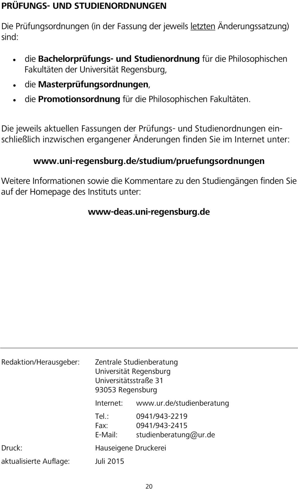 Die jeweils aktuellen Fassungen der Prüfungs- und Studienordnungen einschließlich inzwischen ergangener Änderungen finden Sie im Internet unter: www.uni-regensburg.