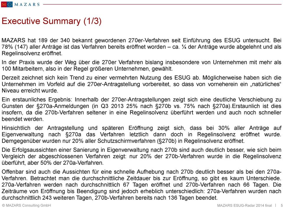 In der Praxis wurde der Weg über die 270er Verfahren bislang insbesondere von Unternehmen mit mehr als 100 Mitarbeitern, also in der Regel größeren Unternehmen, gewählt.