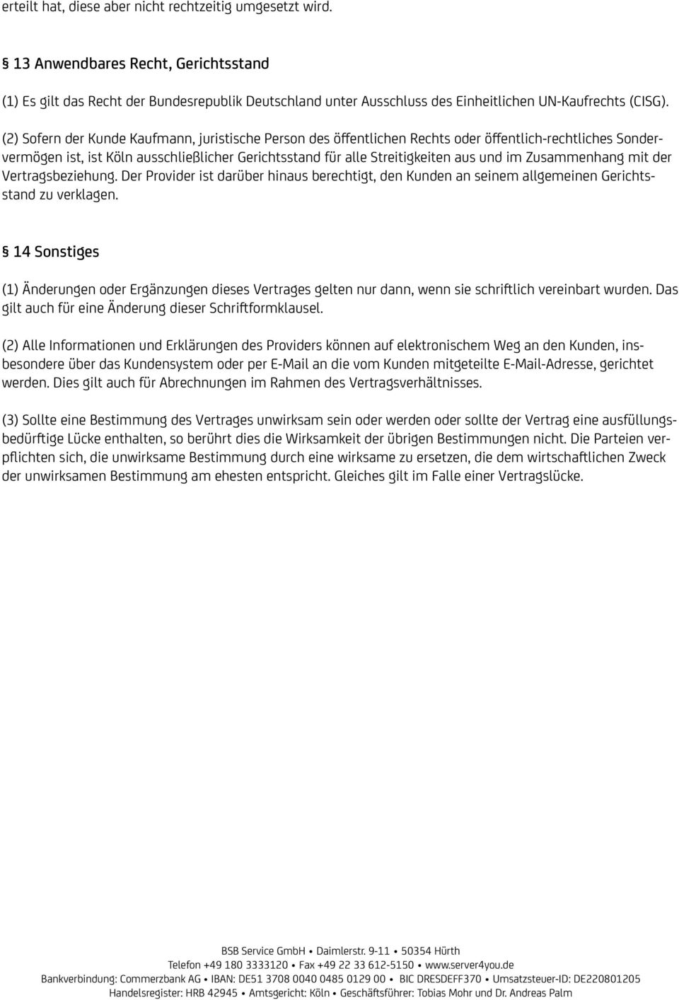 (2) Sofern der Kunde Kaufmann, juristische Person des öffentlichen Rechts oder öffentlich-rechtliches Sondervermögen ist, ist Köln ausschließlicher Gerichtsstand für alle Streitigkeiten aus und im