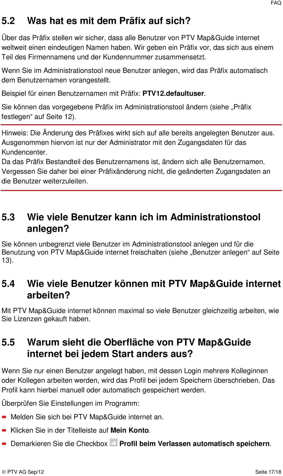 Wenn Sie im Administrationstool neue Benutzer anlegen, wird das Präfix automatisch dem Benutzernamen vorangestellt. Beispiel für einen Benutzernamen mit Präfix: PTV12.defaultuser.