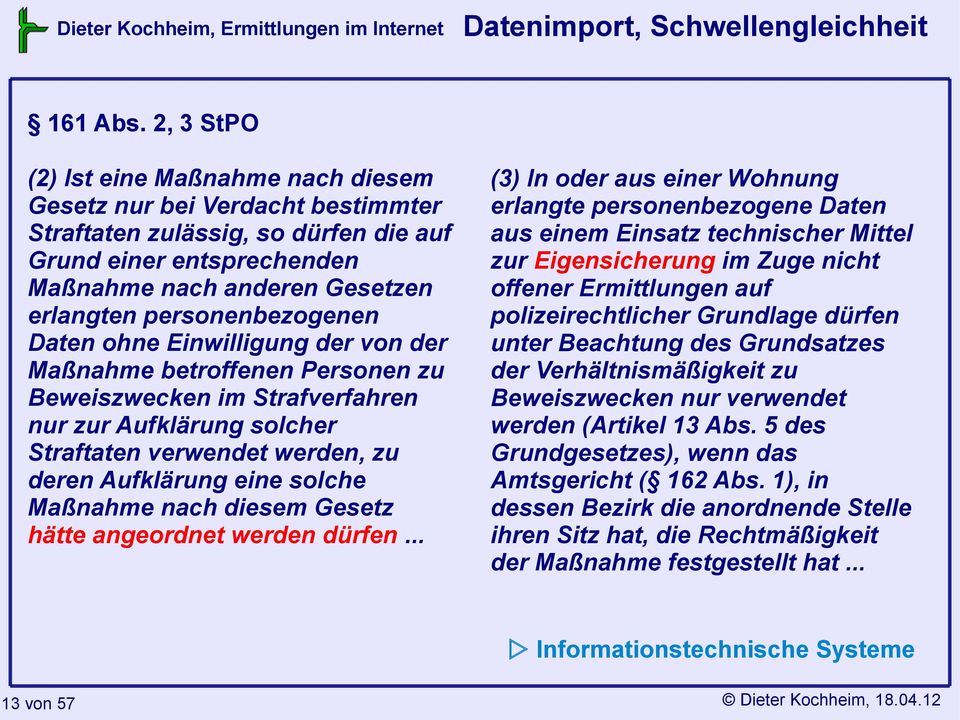 personenbezogenen Daten ohne Einwilligung der von der Maßnahme betroffenen Personen zu Beweiszwecken im Strafverfahren nur zur Aufklärung solcher Straftaten verwendet werden, zu deren Aufklärung eine