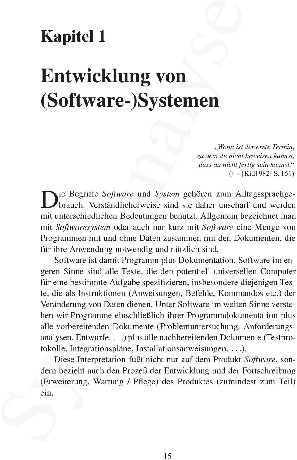 Allgemein bezeichnet man mit Softwaresystem oder auch nur kurz mit Software eine Menge von Programmen mit und ohne Daten zusammen mit den Dokumenten, die für ihre Anwendung notwendig und nützlich