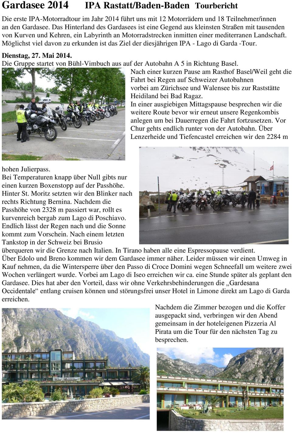 Möglichst viel davon zu erkunden ist das Ziel der diesjährigen IPA - Lago di Garda -Tour. Dienstag, 27. Mai 2014. Die Gruppe startet von Bühl-Vimbuch aus auf der Autobahn A 5 in Richtung Basel.