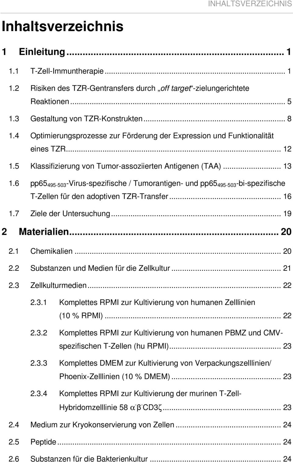 6 pp65 495-503 -Virus-spezifische / Tumorantigen- und pp65 495-503 -bi-spezifische T-Zellen für den adoptiven TZR-Transfer... 16 1.7 Ziele der Untersuchung... 19 2 Materialien... 20 2.1 Chemikalien.