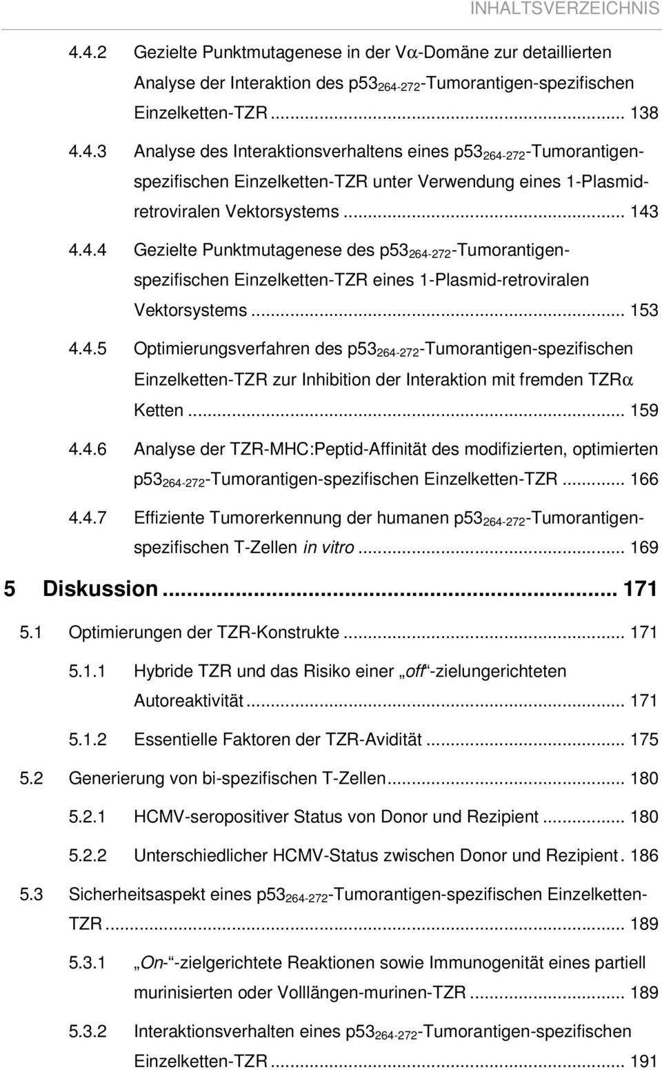 .. 159 4.4.6 Analyse der TZR-MHC:Peptid-Affinität des modifizierten, optimierten p53 264-272 -Tumorantigen-spezifischen Einzelketten-TZR... 166 4.4.7 Effiziente Tumorerkennung der humanen p53 264-272 -Tumorantigenspezifischen T-Zellen in vitro.