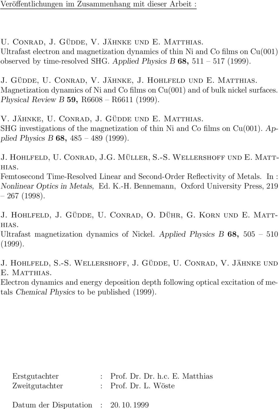 Matthias. Magnetization dynamics of Ni and Co films on Cu(001) and of bulk nickel surfaces. Physical Review B 59, R6608 R6611 (1999). V. Jähnke, U. Conrad, J. Güdde und E. Matthias.
