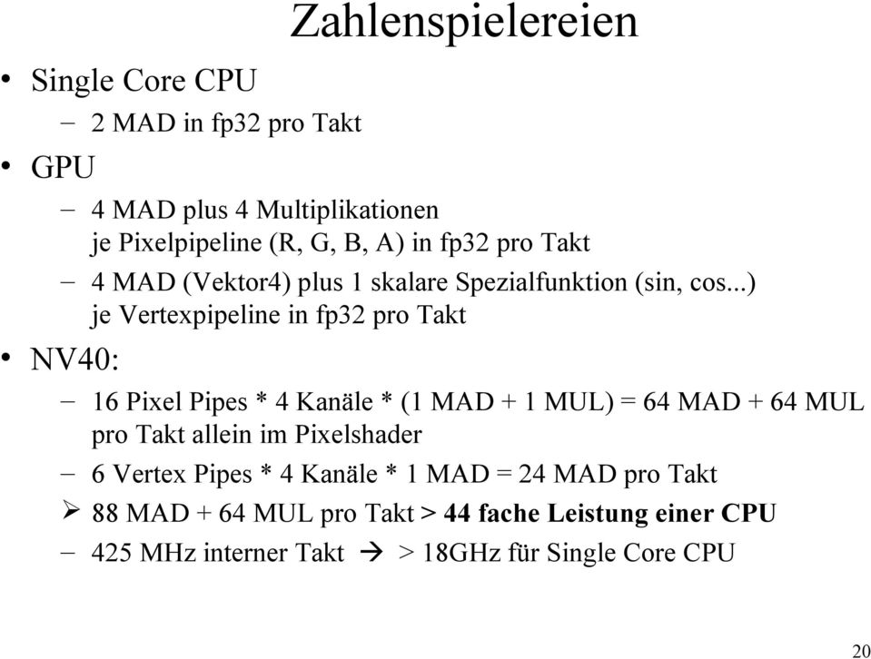 ..) je Vertexpipeline in fp32 pro Takt NV40: 16 Pixel Pipes * 4 Kanäle * (1 MAD + 1 MUL) = 64 MAD + 64 MUL pro Takt allein