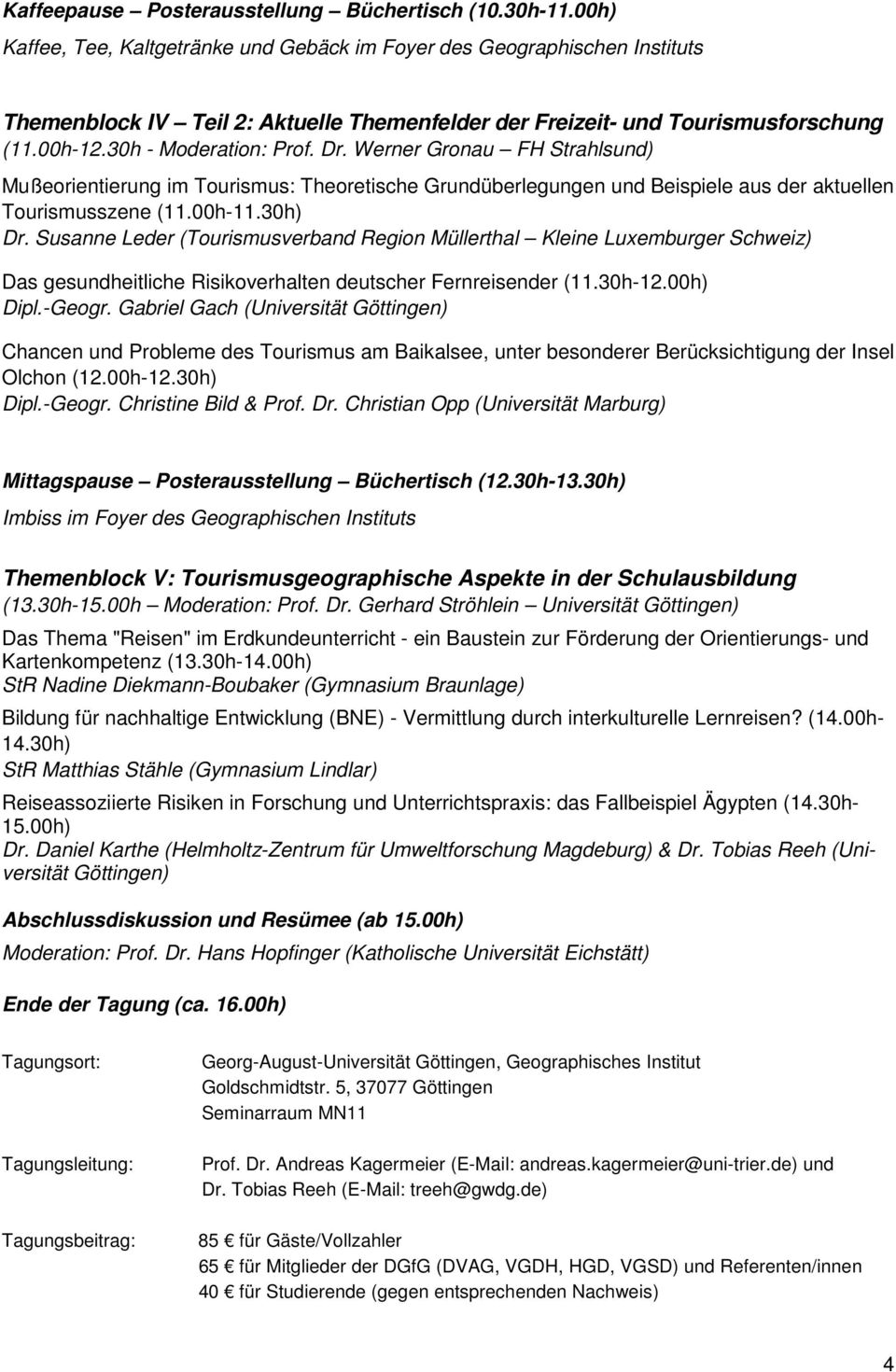 Susanne Leder (Tourismusverband Region Müllerthal Kleine Luxemburger Schweiz) Das gesundheitliche Risikoverhalten deutscher Fernreisender (11.30h-12.00h) Dipl.-Geogr.