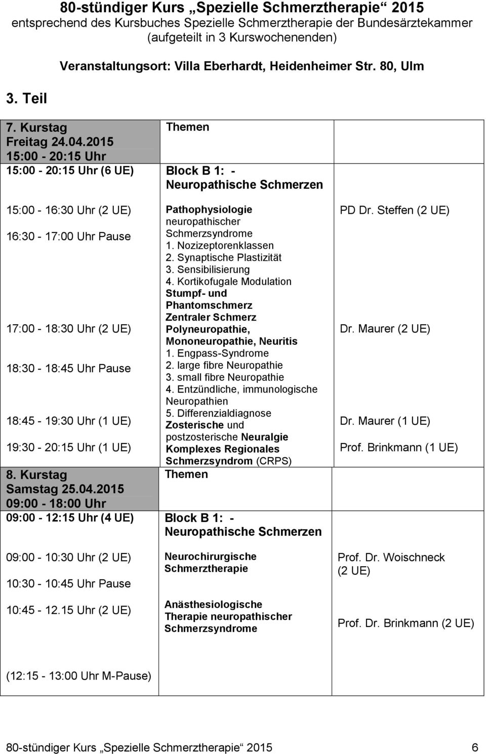 2015 15:00-20:15 Uhr 15:00-20:15 Uhr (6 UE) 15:00-16:30 Uhr (2 UE) 16:30-17:00 Uhr Pause 17:00-18:30 Uhr (2 UE) 18:30-18:45 Uhr Pause 18:45-19:30 Uhr (1 UE) 19:30-20:15 Uhr (1 UE) 8.