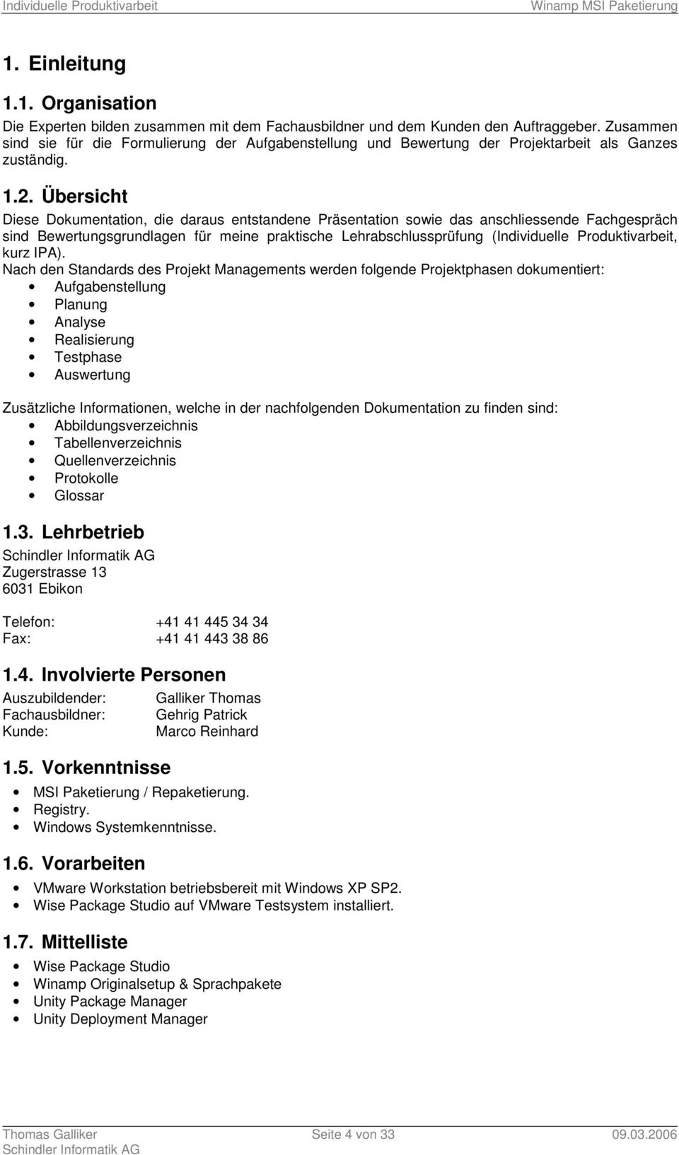 Übersicht Diese Dokumentation, die daraus entstandene Präsentation sowie das anschliessende Fachgespräch sind Bewertungsgrundlagen für meine praktische Lehrabschlussprüfung (Individuelle