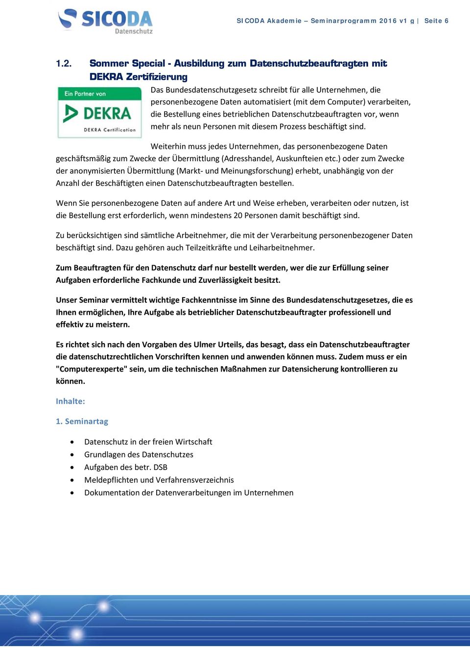 Sommer Special - Ausbildung zum Datenschutzbeauftragten mit DEKRA Zertifizierung Das Bundesdatenschutzgesetz schreibt für alle Unternehmen, die personenbezogene Daten automatisiert (mit dem Computer)