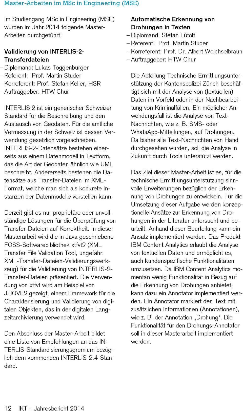 Stefan Keller, HSR Auftraggeber: HTW Chur INTERLIS 2 ist ein generischer Schweizer Standard für die Beschreibung und den Austausch von Geodaten.