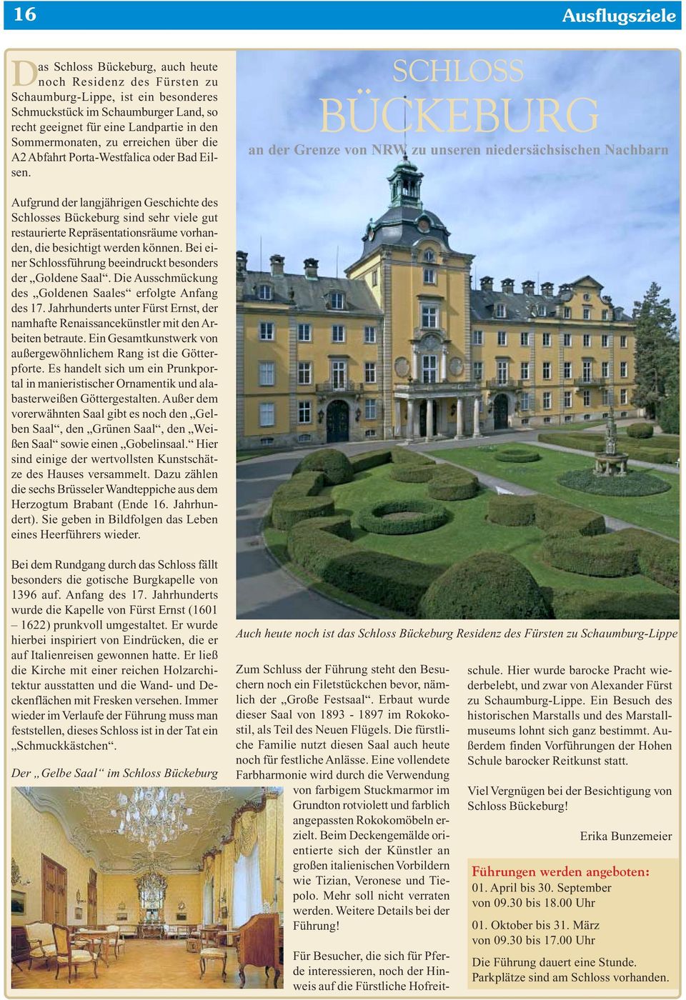 SCHLOSS BÜCKEBURG an der Grenze von NRW zu unseren niedersächsischen Nachbarn Aufgrund der langjährigen Geschichte des Schlosses Bückeburg sind sehr viele gut restaurierte Repräsentationsräume