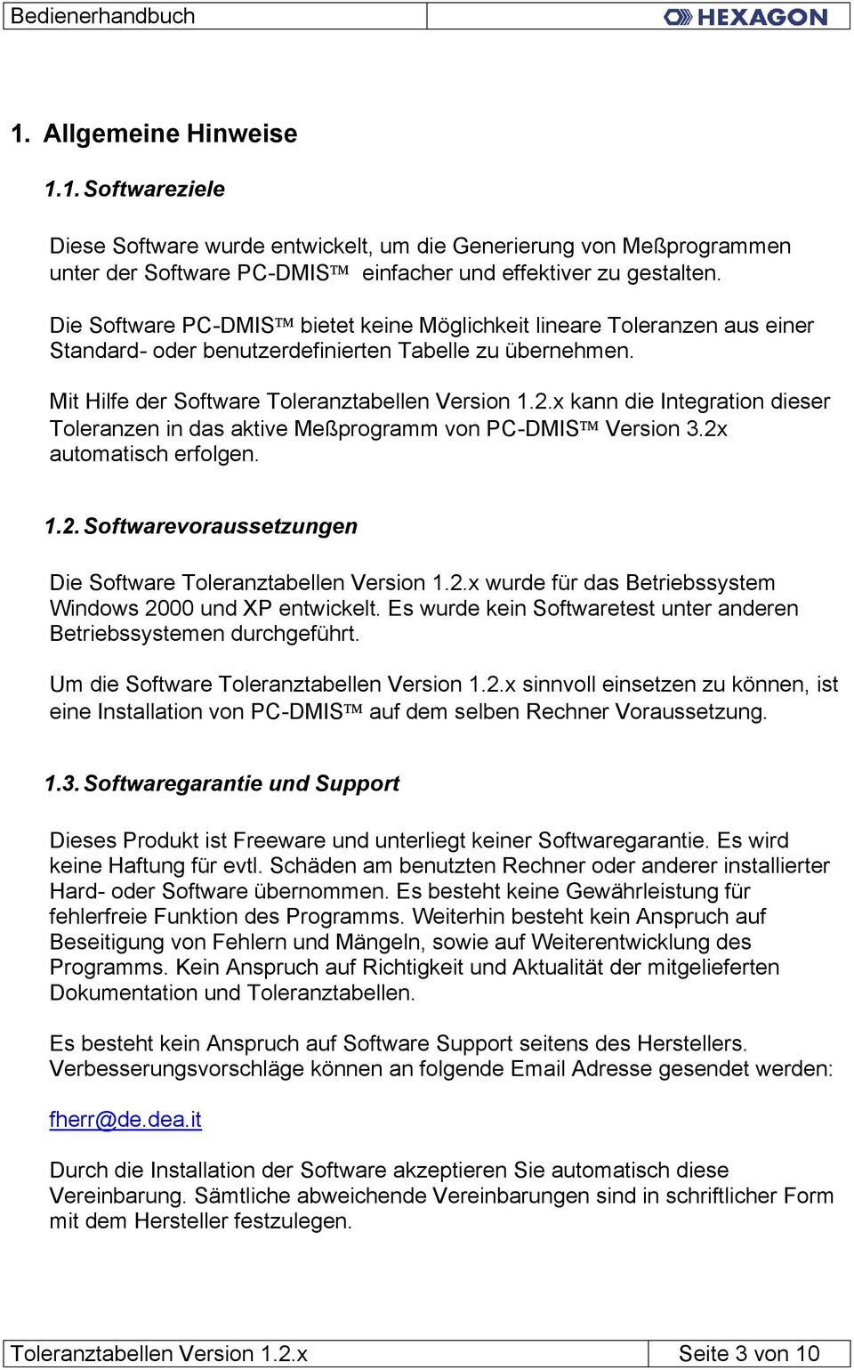 x kann die Integration dieser Toleranzen in das aktive Meßprogramm von PC-DMIS Version 3.2x automatisch erfolgen. 1.2. Softwarevoraussetzungen Die Software Toleranztabellen Version 1.2.x wurde für das Betriebssystem Windows 2000 und XP entwickelt.