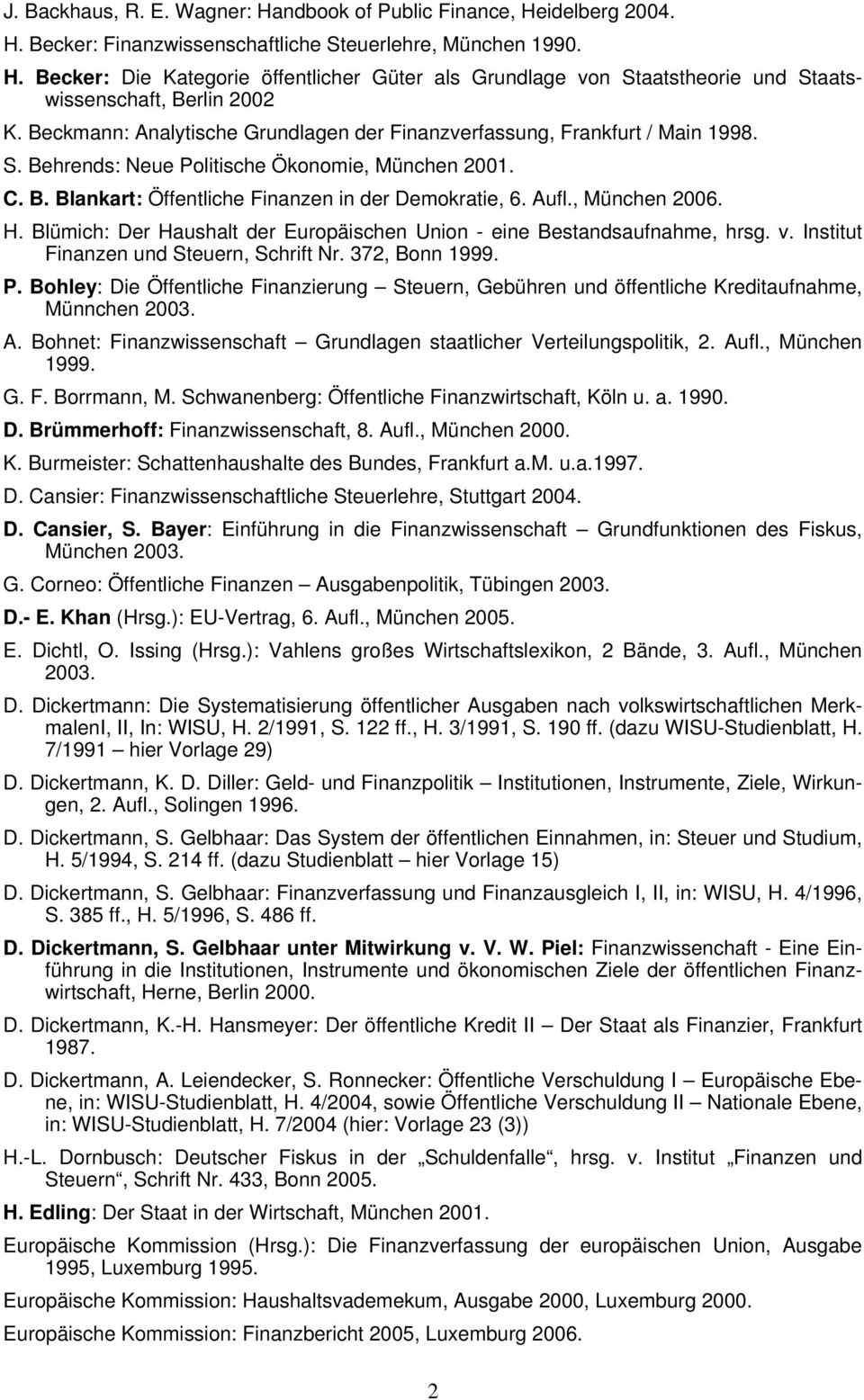 , München 2006. H. Blümich: Der Haushalt der Europäischen Union - eine Bestandsaufnahme, hrsg. v. Institut Finanzen und Steuern, Schrift Nr. 372, Bonn 1999. P.