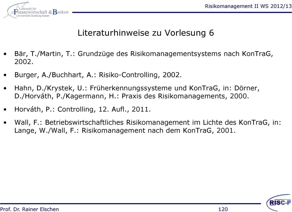 /Kagermann, H.: Praxis des Risikomanagements, 2000. Horváth, P.: Controlling, 12. Aufl., 2011. Wall, F.